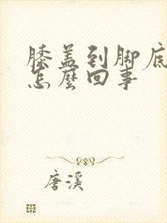 膝盖到脚底疼是怎么回事