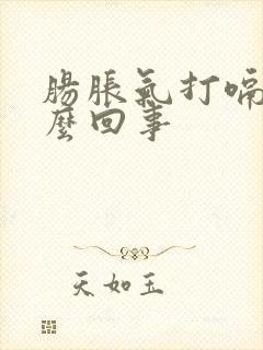 肠胀气打嗝是怎么回事