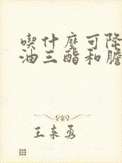 吃什么可降低甘油三酯和胆固醇