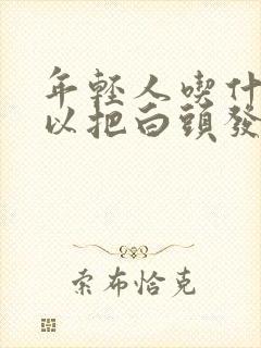 年轻人吃什么可以把白头发调理成黑头发