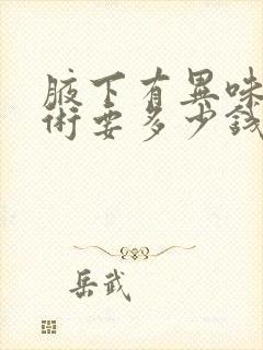 腋下有异味动手术要多少钱