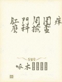 肛门周围痒挂什么科检查