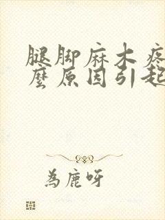 腿脚麻木疼痛什么原因引起的