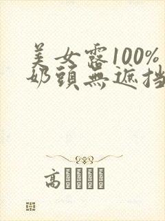 美女露100%奶头无遮挡软件