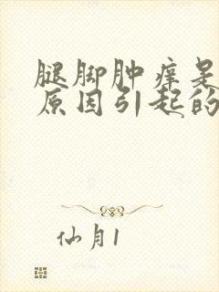 腿脚肿痒是什么原因引起的