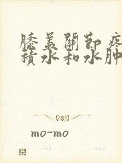 膝盖关节疼痛有积水和水肿怎么治疗