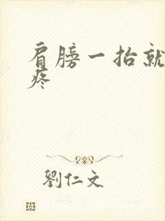 肩膀一抬就响还疼