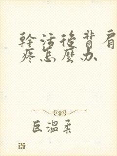 干活后背肩胛骨疼怎么办封面