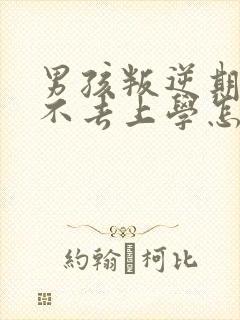 男孩叛逆期严重不去上学怎么办