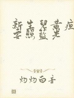 新生儿黄疸多高要照蓝光