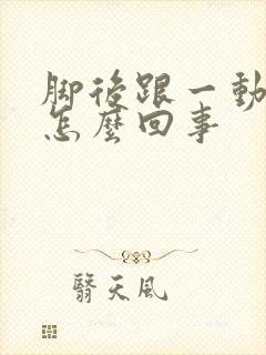 脚后跟一动就疼怎么回事