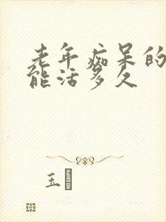 老年痴呆的老人能活多久