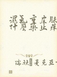 湿气重皮肤痒吃什么药止痒