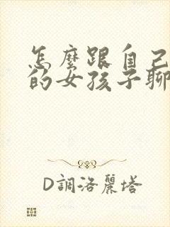 怎么跟自己喜欢的女孩子聊天