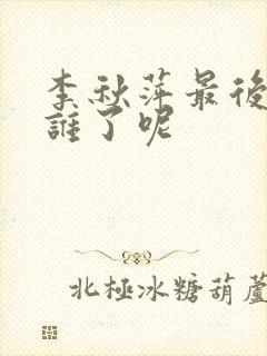 李秋萍最后嫁给谁了呢