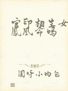 官印相生女命是凤凰命吗