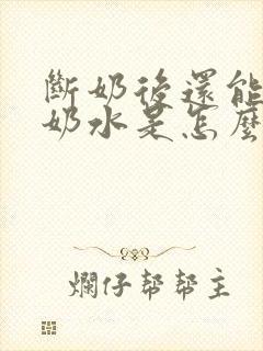 断奶后还能挤出奶水是怎么回事