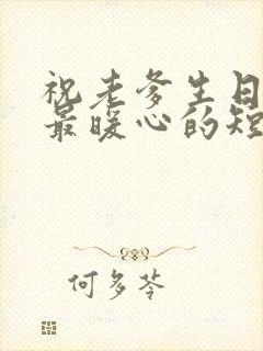 祝老爹生日快乐最暖心的短句子