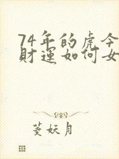 74年的虎今年财运如何女封面