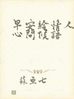 早安给情人的暖心问候语