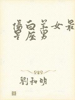 伤白羊女最深的星座男