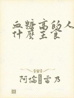 血糖高的人能吃什么主食