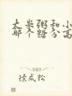 大米粥和小米粥哪个糖分高