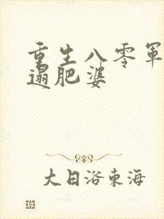 重生八零军嫂邋遢肥婆