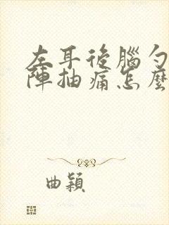 左耳后脑勺一阵阵抽痛怎么办