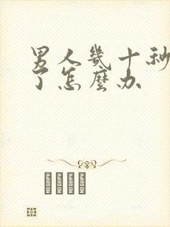 男人几十秒就射了怎么办