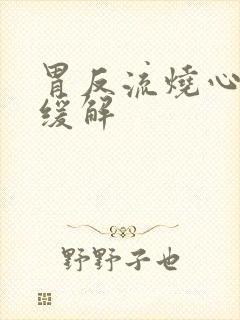 胃反流烧心怎么缓解