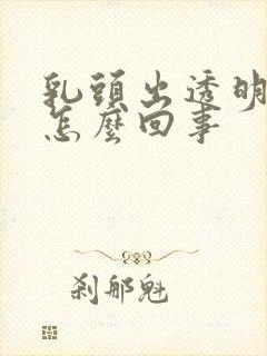 乳头出透明液体怎么回事