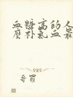 血糖高的人吃什么补气血最好