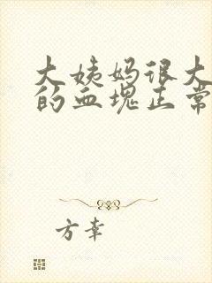 大姨妈很大一坨的血块正常吗