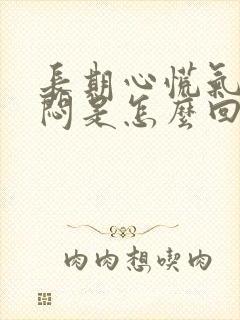 长期心慌气短胸闷是怎么回事