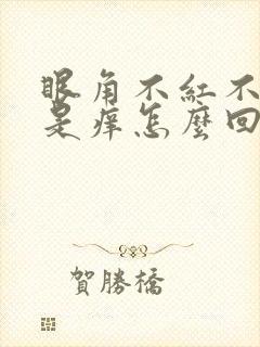 眼角不红不肿就是痒怎么回事