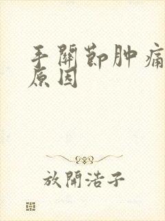 手关节肿痛什么原因