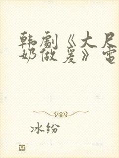 韩剧《大尺度吃奶做爰》电影