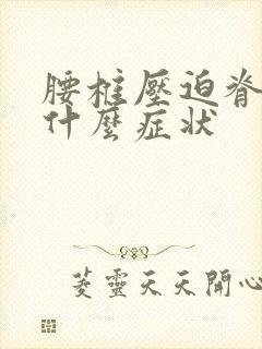 腰椎压迫脊髓有什么症状