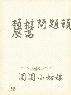 颈椎问题头晕血压高