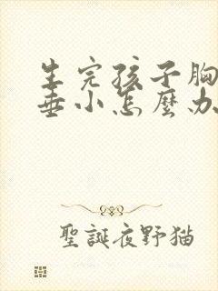 生完孩子胸部下垂小怎么办好