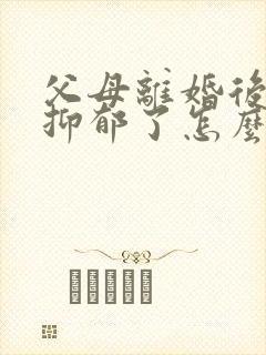 父母离婚后孩子抑郁了怎么办