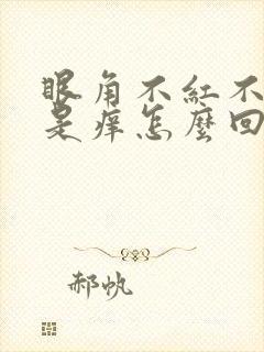 眼角不红不肿就是痒怎么回事