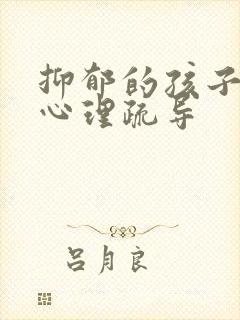 抑郁的孩子怎么心理疏导