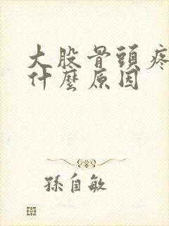 大股骨头疼疼是什么原因