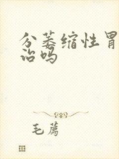 分萎缩性胃炎有治吗