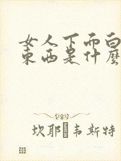 女人下面白色的东西是什么