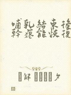 哺乳结束后乳房干瘪能恢复吗