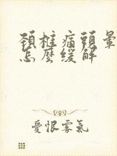 颈椎痛头晕想吐怎么缓解