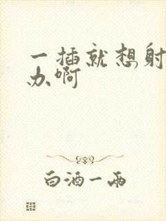 一插就想射怎么办啊